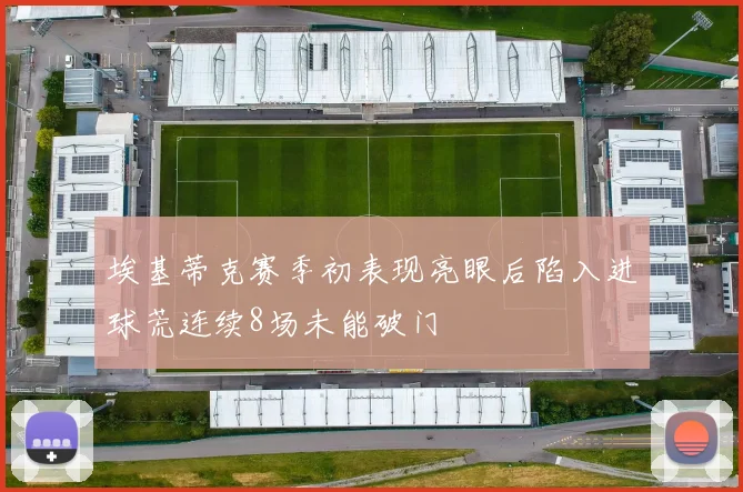 埃基蒂克赛季初表现亮眼后陷入进球荒连续8场未能破门