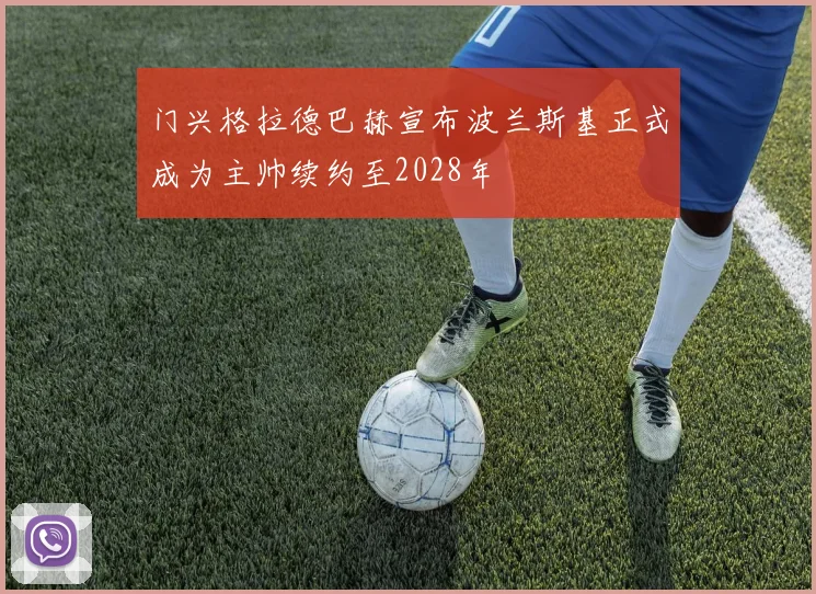 门兴格拉德巴赫宣布波兰斯基正式成为主帅续约至2028年