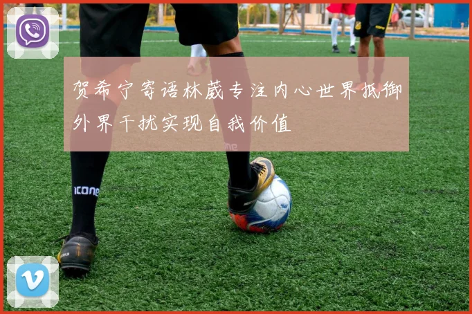 贺希宁寄语林葳专注内心世界抵御外界干扰实现自我价值